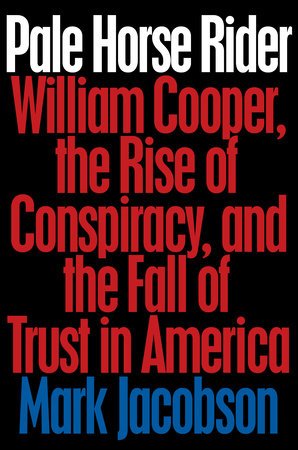 Front cover of Pale Horse Rider
William Cooper, the Rise of Conspiracy, and the Fall of Trust in America By Mark Jacobson