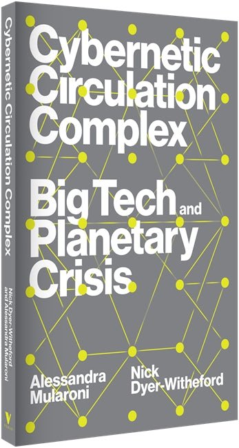 Front cover of Cybernetic Circulation Complex: Big Tech and Planetary Crisis by Nick Dyer-Witheford and Alessandra Mularoni