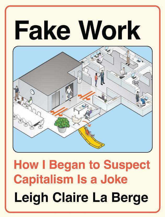Front cover of the book Fake Work: How I Began to Suspect Capitalism Is a Joke by Leigh Claire La Berge. The image features a cartoon-style isometric office layout with people engaged in various meaningless tasks—sitting at desks, walking in circles, entering a conference room. A yellow playground slide leads from one room to another. Red arrows on the floor mark arbitrary pathways. The title is in bold black text at the top, and the subtitle appears in red and orange below the illustration.