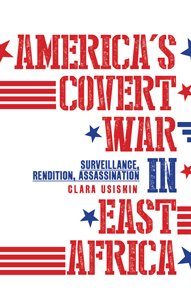 The cover of America’s Covert War in East Africa: Surveillance, Rendition, Assassination by Clara Usiskin. The title is boldly stamped in distressed red and blue capital letters across a white background, flanked by stylised stars and stripes reminiscent of the American flag. The design evokes a sense of militarised patriotism while critiquing the hidden mechanics of US foreign policy in the region. The subtitle highlights the book’s focus on clandestine operations, including surveillance, rendition, and targeted killings.