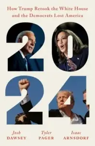 Book cover for 2024: How Trump Retook the White House and the Democrats Lost America by Josh Dawsey, Tyler Pager, and Isaac Arnsdorf. The title “2024” appears in large, bold numerals, each containing a photograph. The “2” shows President Joe Biden speaking; the “0” shows Vice President Kamala Harris. Both the second “2” and the “4” feature the same image of Donald Trump raising his fist in defiance, taken immediately after the July 2024 assassination attempt in Butler, Pennsylvania. The subtitle is printed in red serif font at the top, with the authors’ names below.