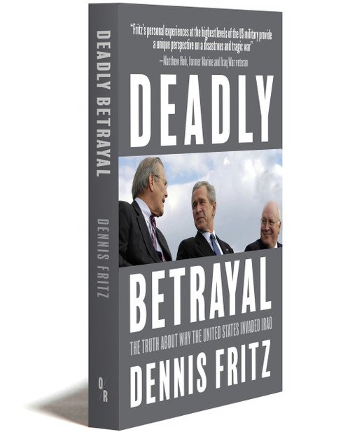 3D book cover of Deadly Betrayal: The Truth About Why the United States Invaded Iraq by Dennis Fritz. The cover features a photo of Dick Cheney, George W. Bush, and Donald Rumsfeld in conversation, smiling. The title "DEADLY BETRAYAL" is displayed in bold white letters on a grey background, with the subtitle and author's name beneath.
