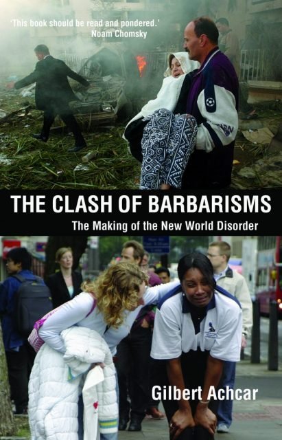 The Clash of Barbarisms cover
Cover of Gilbert Achcar’s book "The Clash of Barbarisms: The Making of the New World Disorder". The top half shows a man carrying a woman away from a bombed-out street scene, with fire and debris behind them. The bottom half shows two distraught women in a busy urban area, one leaning on the other for support.