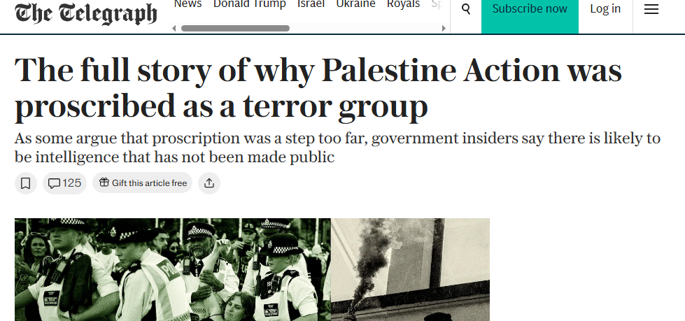 Screenshot of a Telegraph article titled “The full story of why Palestine Action was proscribed as a terror group,” with the subheading, “As some argue that proscription was a step too far, government insiders say there is likely to be intelligence that has not been made public.” Below the headline is a photograph showing police officers at a protest and a separate image of smoke rising from a building.